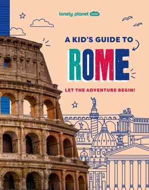 Lonely Planet Kids A Kid's Guide to Rome, Let the Adventure Begin!