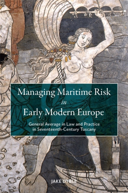 Book cover of: Managing Maritime Risk in Early Modern Europe. By: Jake Dyble