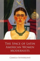 Book cover of: Space of Latin American Women Modernists. By: Camilla Sutherland