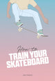 Book cover of: How to Train Your Skateboard. By: Jack Francis