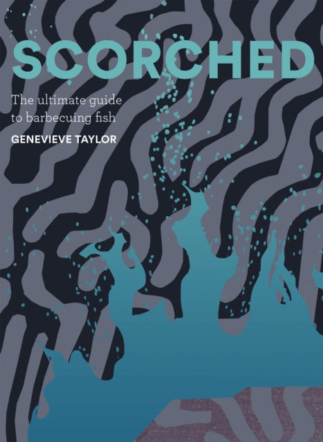 Scorched, The Ultimate Guide to Barbecuing Fish 9781837830350 Genevieve Taylor