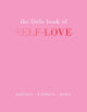 Little Book of Self-Love, Patience. Kindness. Peace. 9781837830510 Joanna Gray