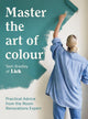 Master The Art Of Colour, Practical Advice from the Room Renovations Expert 9781837832040 Tash Bradley