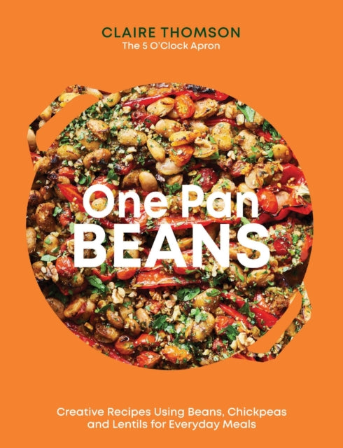 One Pan Beans, Creative Recipes Using Beans, Chickpeas and Lentils for Everyday Meals 9781837832675 Claire Thomson