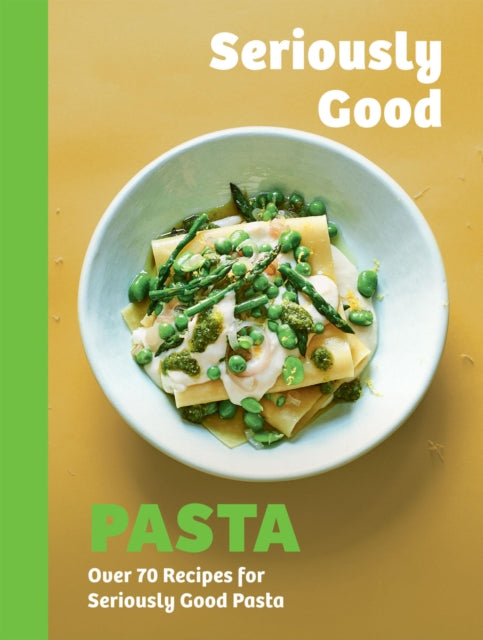 Seriously Good Pasta, Over 70 Recipes for Seriously Good Pasta 9781837832903 Phillippa Spence