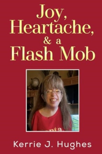 Book cover of: Joy, Heartache and a Flash Mob. By: Kerrie J. Hughes