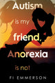 Book cover of: Autism is my friend, Anorexia is not