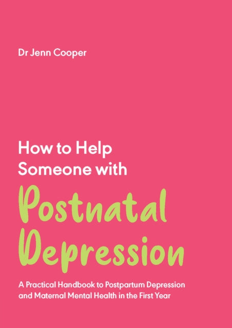 How to Help Someone with Post Natal Depression, A Practical Handbook to Post-Partum Depression and Maternal Mental Health in the First Year 9781837962648 Jenn Cooper