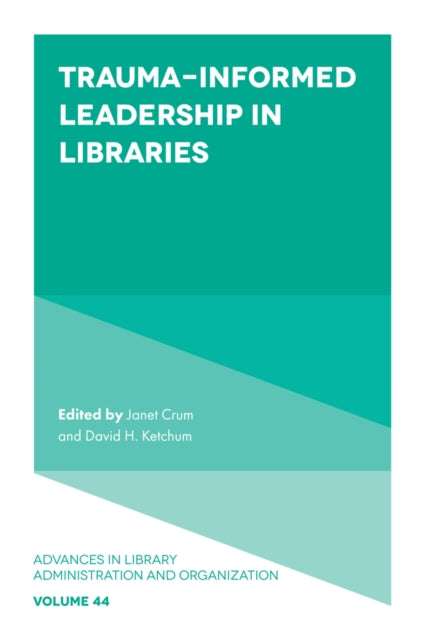 Book cover of: Trauma-Informed Leadership in Libraries. By: Janet Crum