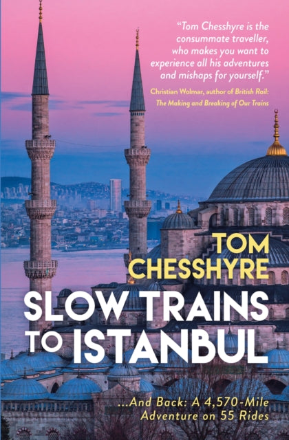 Slow Trains to Istanbul, ...And Back: A 4,570-Mile Adventure on 55 Rides 9781837992737 Tom Chesshyre