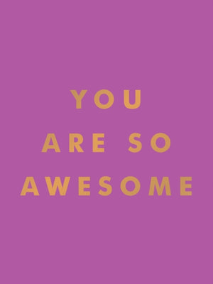 You Are So Awesome, Uplifting Quotes and Affirmations to Celebrate How Amazing You Are