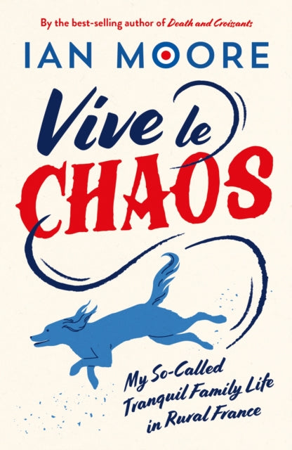 Vive le Chaos, My So-Called Tranquil Family Life in Rural France 9781837994403 Ian Moore