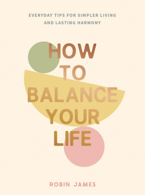 How to Balance Your Life, Everyday Tips for Simpler Living and Lasting Harmony