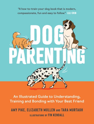 Dog Parenting, An Illustrated Guide to Understanding, Training and Bonding with Your Best Friend