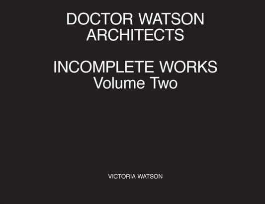 Book cover of: Doctor Watson Architects Incomplete Works Volume Two. By: Victoria Watson