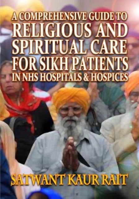 Book cover of: Comprehensive Guide to Religious and Spiritual Care for Sikh Patients in NHS Hospitals and Hospices