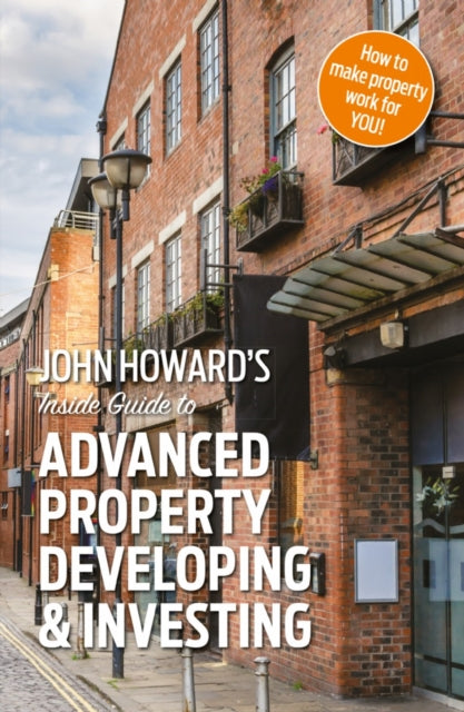 Book cover of: John Howard's Inside Guide to Advanced Property Developing & Investing. By: John Howard