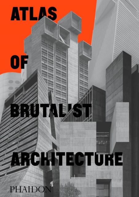 Book cover of: Atlas of Brutalist Architecture. By: Phaidon Phaidon Editors