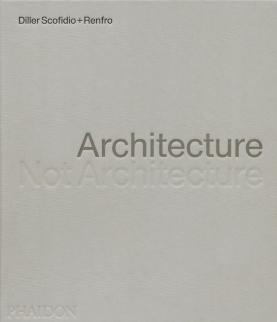 Book cover of: Architecture, Not Architecture. By: Diller Scofidio + Renfro