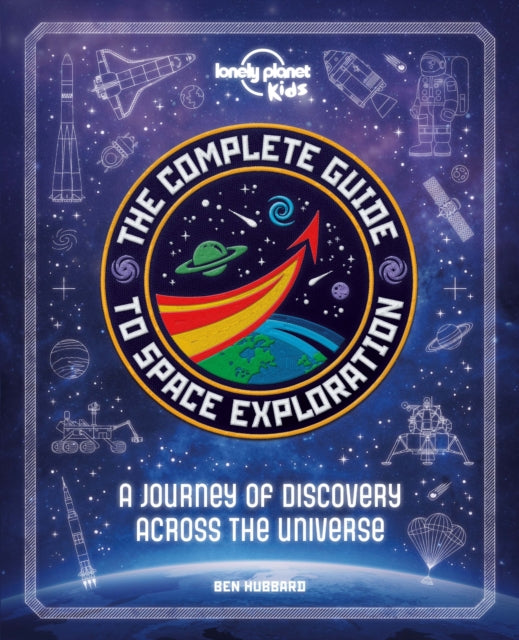 Book cover of: Lonely Planet Kids The Complete Guide to Space Exploration. By: Lonely Planet Kids