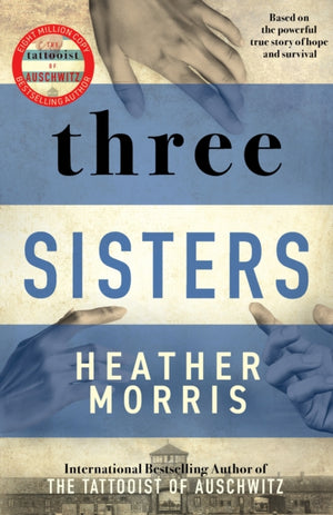 Three Sisters, A triumphant story of love and survival from the author of The Tattooist of Auschwitz now a major Sky TV series