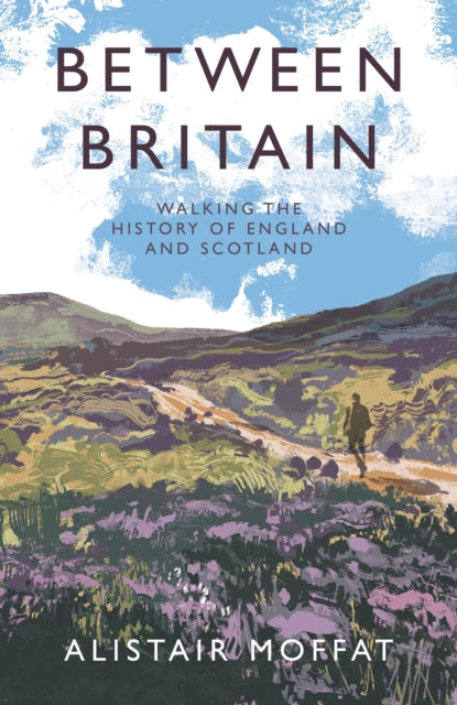 Between Britain, Walking the History of England and Scotland 9781838854386 Alistair Moffat