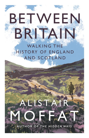 Between Britain, Walking the History of England and Scotland