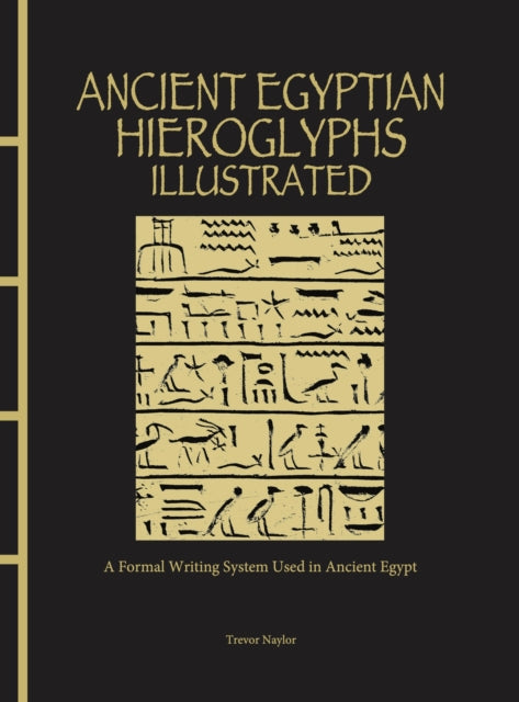 Book cover of: Ancient Egyptian Hieroglyphs Illustrated. By: Trevor Naylor