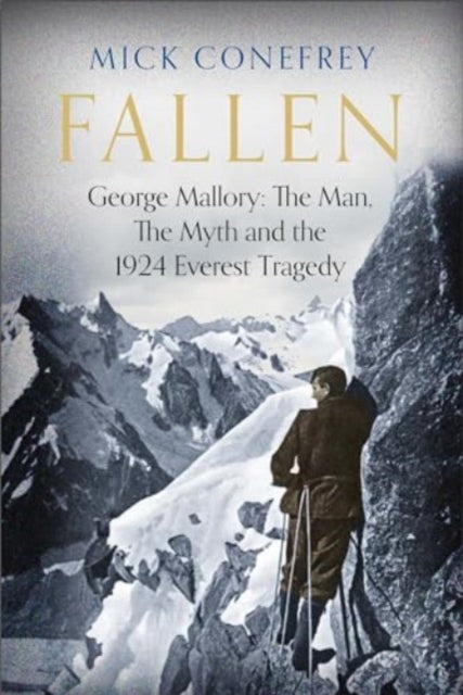 Fallen, George Mallory: The Man, The Myth and the 1924 Everest Tragedy 9781838959791 Mick Conefrey