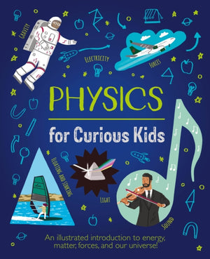 Physics for Curious Kids, An Illustrated Introduction to Energy, Matter, Forces, and Our Universe!
