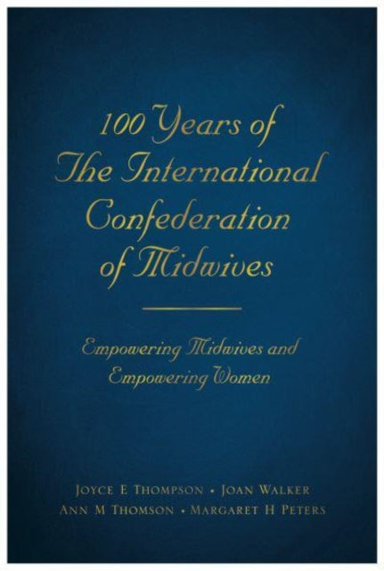 100 Years of The International Confederation of Midwives, Empowering Midwives and Empowering Women 9781839525292 Joyce Beebe Thompson