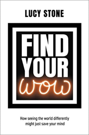 Find Your WOW, How seeing the world differently might just save your mind