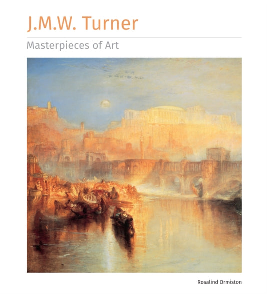 J.M.W. Turner Masterpieces of Art 9781839649912 Rosalind Ormiston