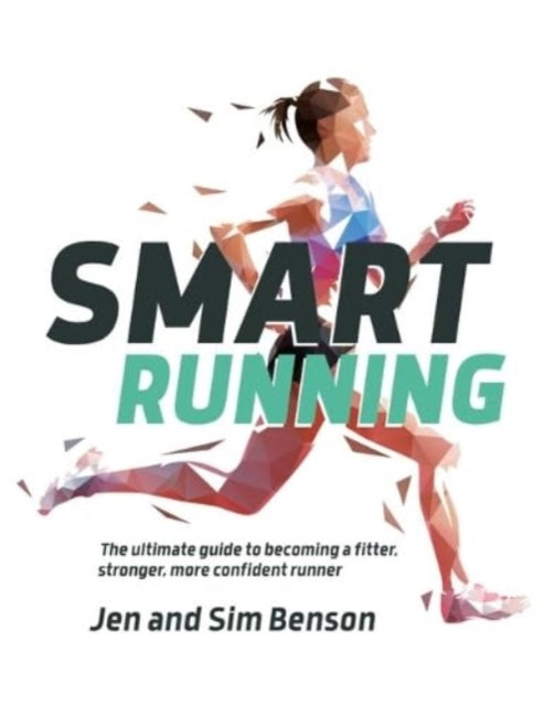 Smart Running, The ultimate guide to becoming a fitter, stronger, more confident runner 9781839810473 Jen 7 Sim Benson