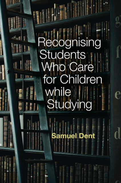 Book cover of: Recognising Students who Care for Children while Studying. By: Samuel Dent