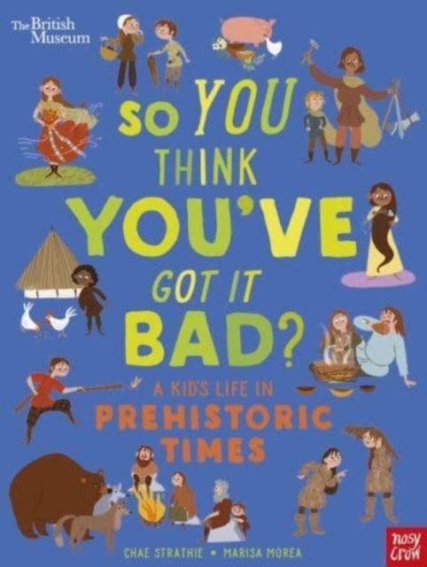 Book cover of: British Museum: So You Think You've Got It Bad? A Kid's Life in Prehistoric Times. By: Chae Strathie