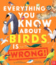 Book cover of: EVERYTHING YOU KNOW ABOUT BIRDS IS WRONG. By: CRUMPTON, NICK