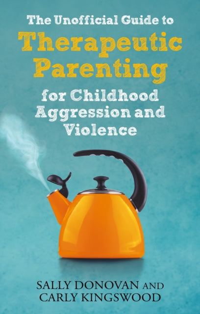 Book cover of: Unofficial Guide to Therapeutic Parenting for Childhood Aggression and Violence. By: Sally Donovan