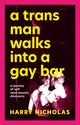 Trans Man Walks Into a Gay Bar, A Journey of Self (and Sexual) Discovery 9781839971839 Harry Nicholas