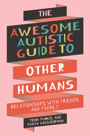 Awesome Autistic Guide to Other Humans, Relationships with Friends and Family
