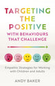 Book cover of: Targeting the Positive with Behaviours that Challenge. By: Andy Baker