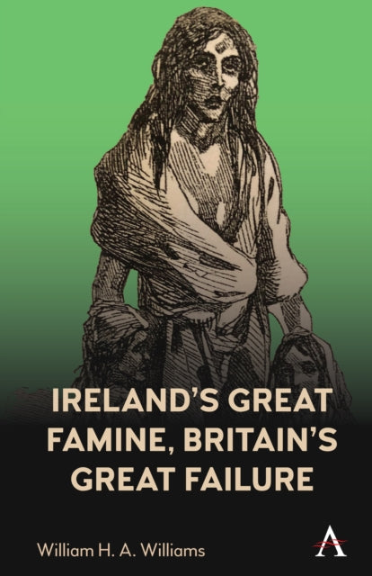 Book cover of: Ireland’s Great Famine, Britain’s Great Failure. By: William Williams