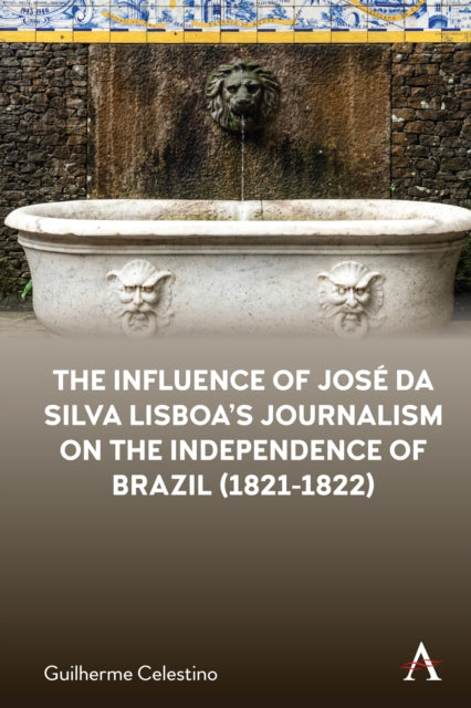 Book cover of: Influence of Jose da Silva Lisboa’s Journalism on the Independence of Brazil (1821-1822). By: Guilherme Celestino