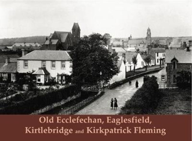 Book cover of: Old Ecclefechan, Eaglesfield, Kirtlebridge and Kirkpatrick Fleming