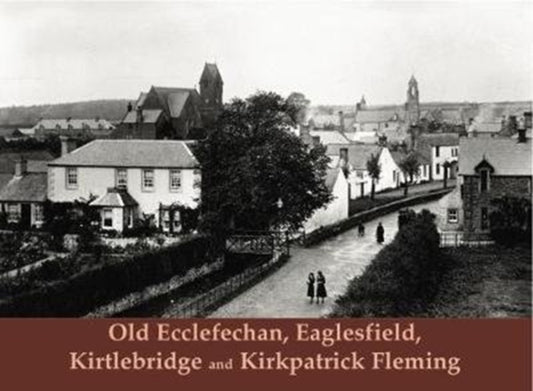 Book cover of: Old Ecclefechan, Eaglesfield, Kirtlebridge and Kirkpatrick Fleming
