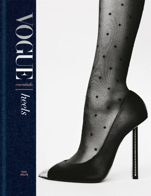 Vogue Essentials: Heels, A gorgeous celebration of the ultimate fashion power symbol