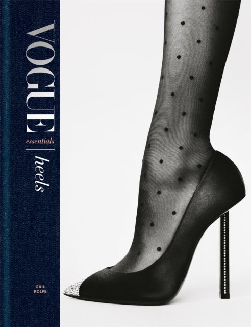 Vogue Essentials: Heels, A gorgeous celebration of the ultimate fashion power symbol 9781840917673 Gail Rolfe