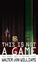 Book cover of: This Is Not A Game. By: Walter Jon Williams