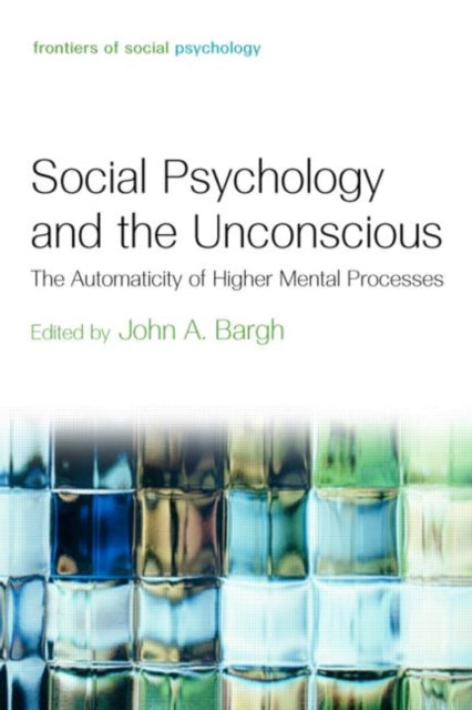 Book cover of: Social Psychology and the Unconscious. By: John A. Bargh