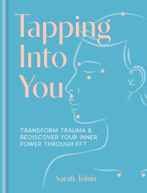 Tapping Into You, Transform trauma and rediscover your inner power through EFT 9781841816197 Sarah Tobin